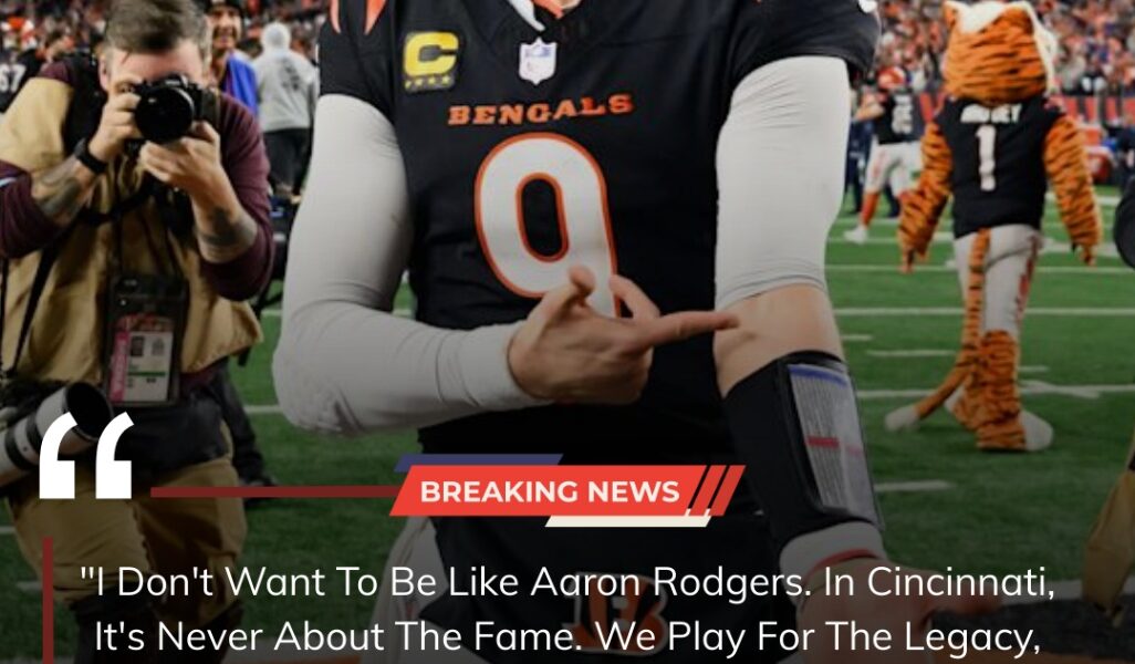BREAKING: Joe Burrow Criticizes Fame-Focused Approach in NFL — "It's About Legacy, Not Money"