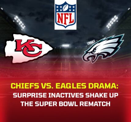 Chiefs vs. Eagles Drama: Surprise Inactives Shake Up the Super Bowl Rematch