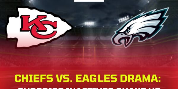 Chiefs vs. Eagles Drama: Surprise Inactives Shake Up the Super Bowl Rematch