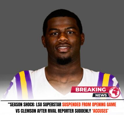 “SEASON SHOCK: LSU Superstar SUSPENDED FROM OPENING GAME Vs Clemson AFTER Rival Reporter SUDDENLY ‘ACCUSES’