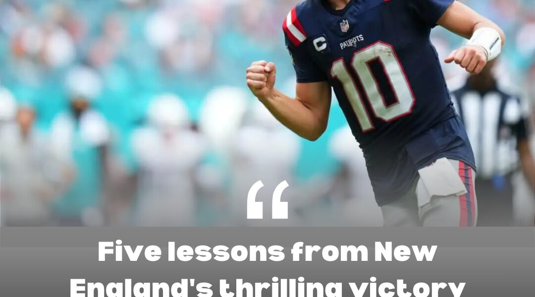 Five lessons from New England's thrilling victory over Miami in the Patriots vs. Dolphins game