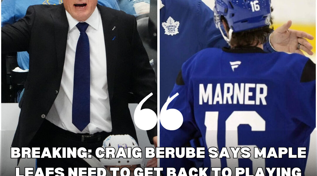Breaking: Craig Berube says Maple Leafs need to get back to playing direct as new season looms