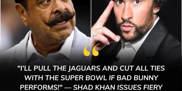BREAKING: “I’LL PULL THE JAGUARS FROM THE SUPER BOWL IF BAD BUNNY TAKES THAT STAGE!” — SHAD KHAN’S ULTIMATUM ROCKS THE NFL
